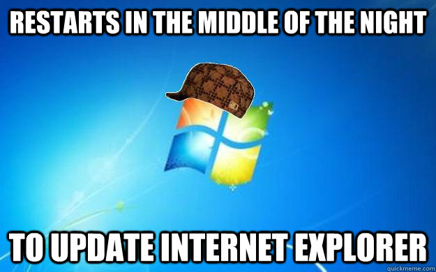 Restarts in the middle of the night To update Internet Explorer - Restarts in the middle of the night To update Internet Explorer  Scumbag windows