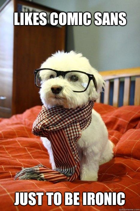 Likes comic sans Just to be ironic - Likes comic sans Just to be ironic  Hipster pup