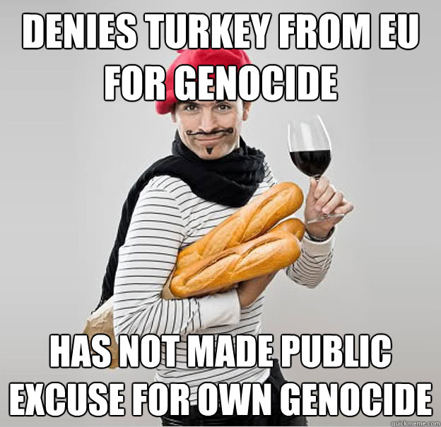 Denies Turkey from EU for genocide Has not made public excuse for own genocide  scumbag french