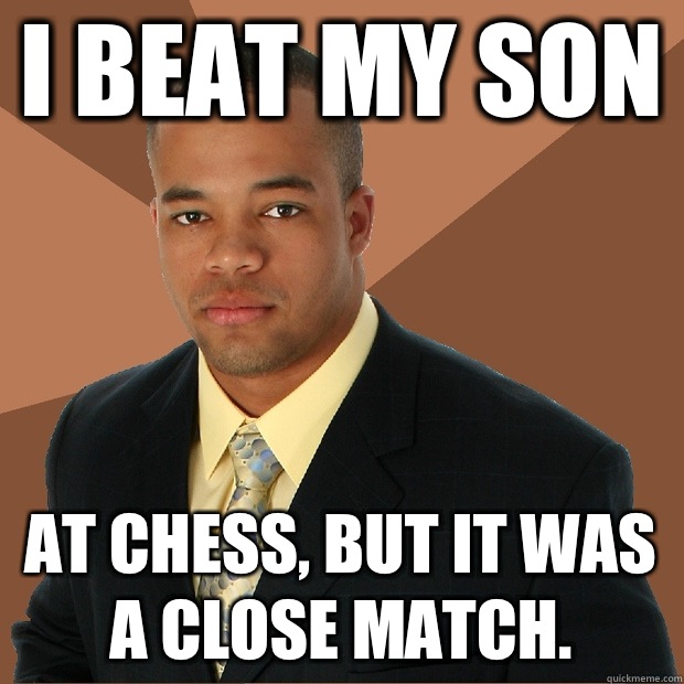 I beat my son At chess, but it was a close match. - I beat my son At chess, but it was a close match.  Successful Black Man