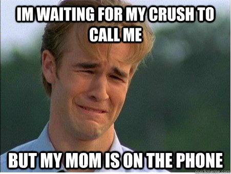 Im waiting for my crush to call me but my mom is on the phone  1990s Problems