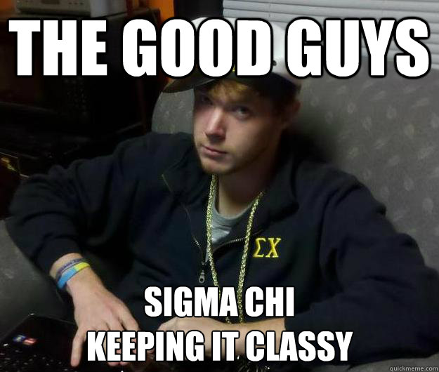 The Good Guys Sigma Chi
Keeping it Classy - The Good Guys Sigma Chi
Keeping it Classy  Matt