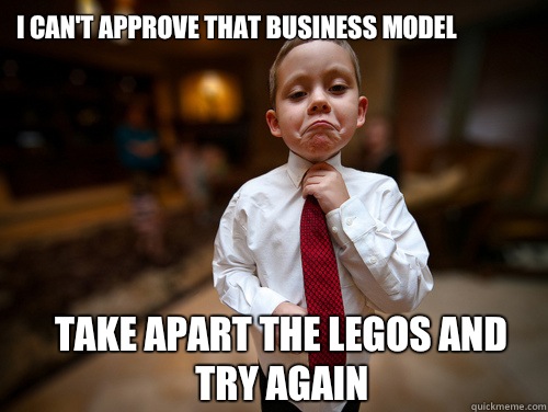 I can't approve that business model Take apart the Legos and try again - I can't approve that business model Take apart the Legos and try again  Financial Advisor Kid