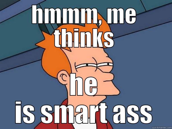 Fry smart ass - HMMM, ME THINKS HE IS SMART ASS Futurama Fry