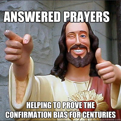 Answered Prayers Helping to prove the confirmation bias for centuries   Religion