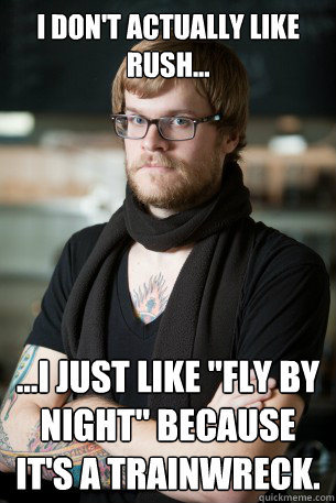 I don't actually like Rush... ...I just like 