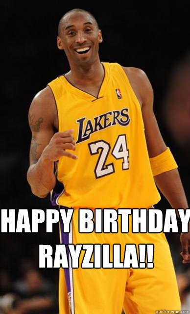  Happy Birthday 
RayZilla!!
  Kobe Bryant meme