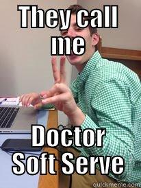 THEY CALL ME DOCTOR SOFT SERVE Misc
