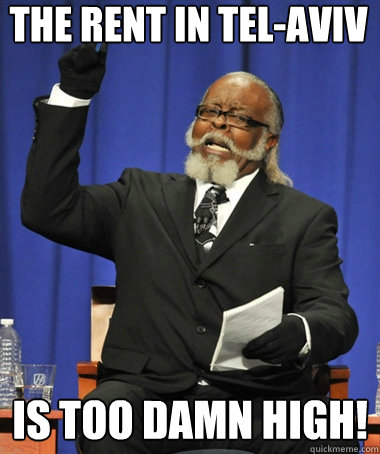THE RENT IN TEL-AVIV is too damn high!  The Rent Is Too Damn High
