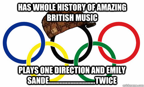 has whole history of amazing british music plays one direction and emily sande..............................twice - has whole history of amazing british music plays one direction and emily sande..............................twice  Scumbag Olympics