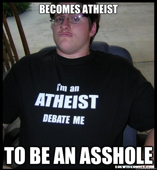 becomes atheist to be an asshole - becomes atheist to be an asshole  Scumbag Atheist