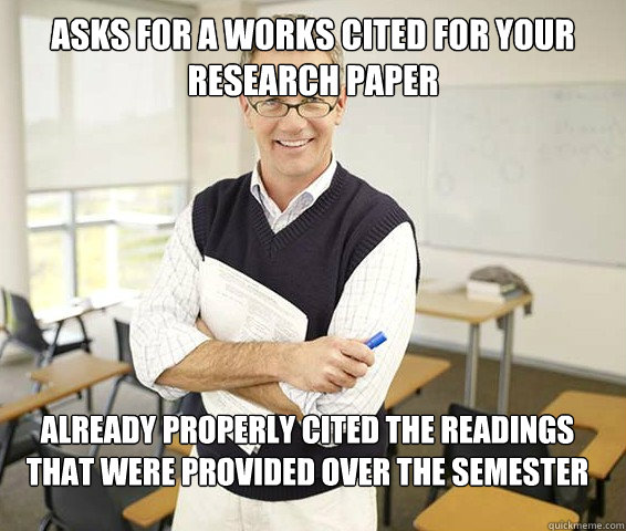 Asks for a works cited for your research paper already properly cited the readings that were provided over the semester  Good Guy College Professor