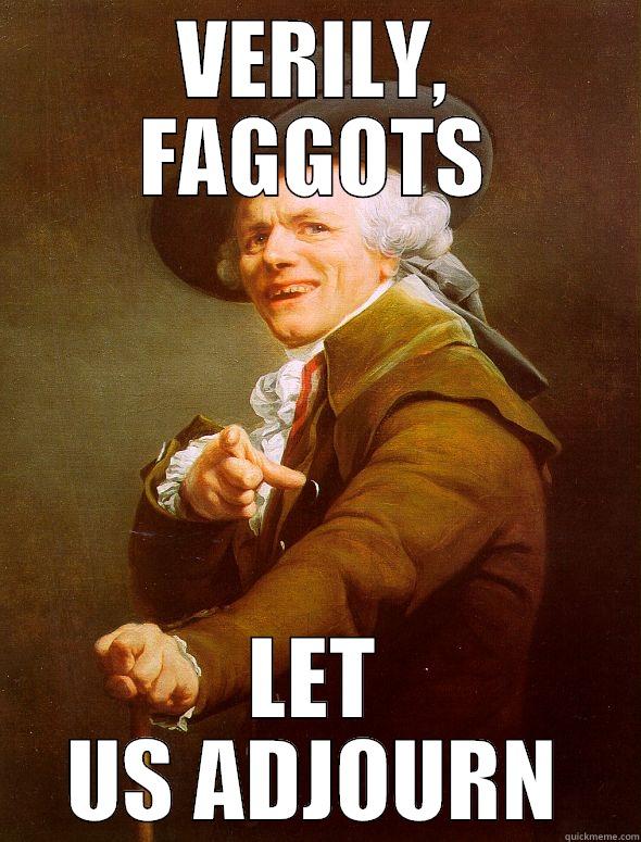 VERILY, FAGGOTS LET US ADJOURN Joseph Ducreux