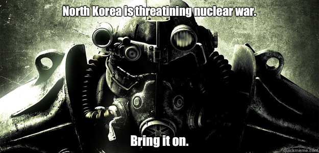 North Korea is threatining nuclear war. Bring it on.  