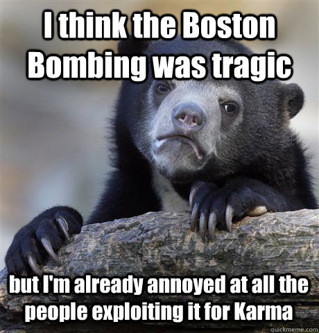 I think the Boston Bombing was tragic but I'm already annoyed at all the people exploiting it for Karma  Confession Bear