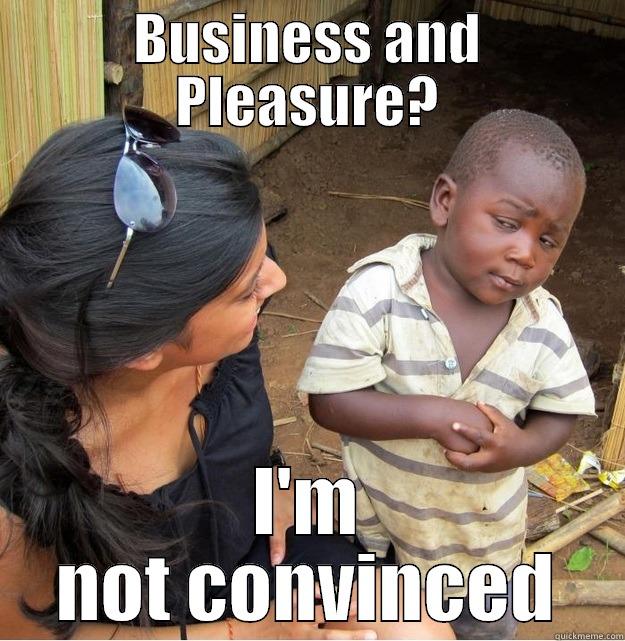 Business & Pleasure - BUSINESS AND PLEASURE? I'M NOT CONVINCED Skeptical Third World Kid