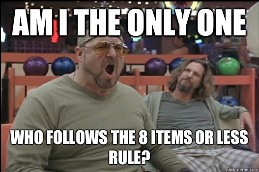 Am I the only one  who follows the 8 items or less rule?  Angry Walter