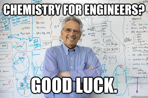 Chemistry For engineers? good luck.  Engineering Professor