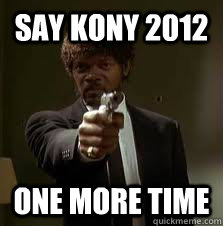 Say Kony 2012 One more time  Pulp Fiction meme
