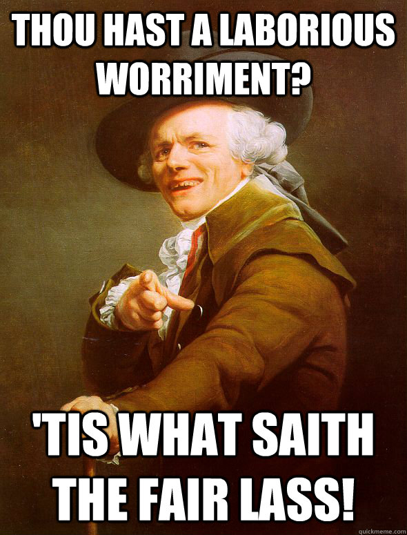 thou hast a laborious worriment? 'tis what saith the fair lass! - thou hast a laborious worriment? 'tis what saith the fair lass!  Joseph Ducreux