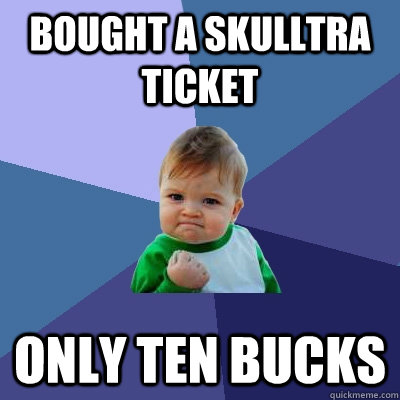 Bought a skulltra ticket Only Ten bucks  Success Kid