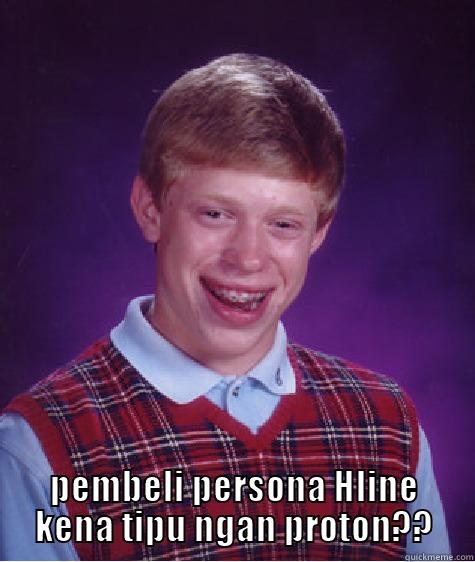 PEMBELI PERSONA HLINE KENA TIPU NGAN PROTON?? Bad Luck Brian