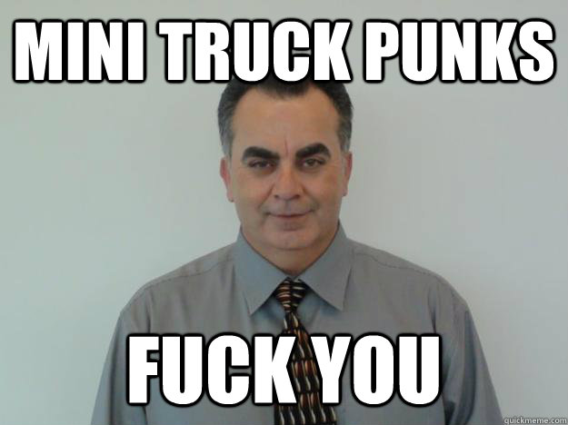 mini truck punks fuck you - mini truck punks fuck you  Scumbag Car Salesman