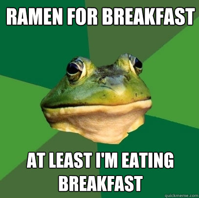 Ramen for breakfast At least I'm eating breakfast  Foul Bachelor Frog