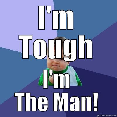 I'M TOUGH I'M THE MAN! Success Kid