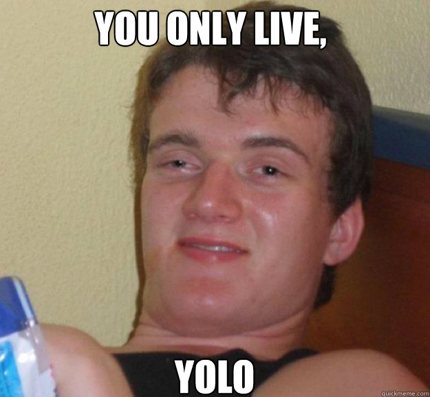 You only live, YOLO - You only live, YOLO  ten guy