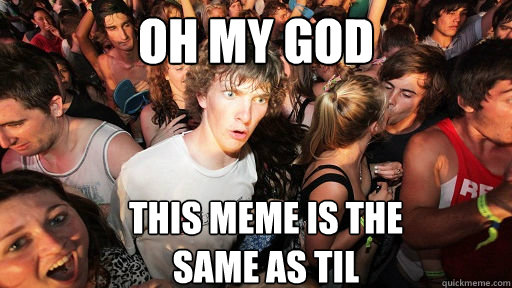 oh my god this meme is the same as TIL  Sudden Clarity Clarence