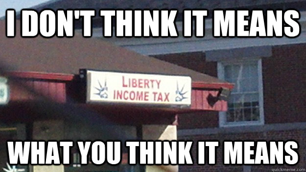 i don't think it means what you think it means  Liberty Income Tax