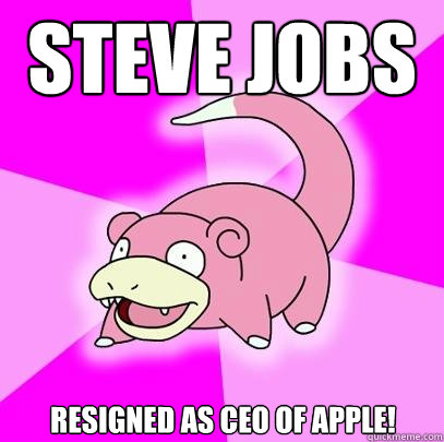 Steve jobs resigned as CEO of Apple!  Slowpoke