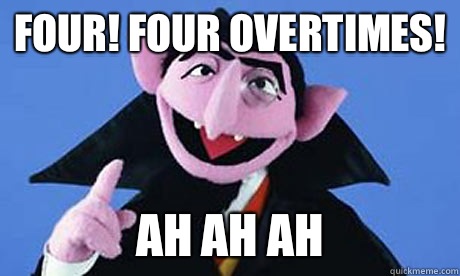 Four! Four overtimes! Ah ah ah  the count