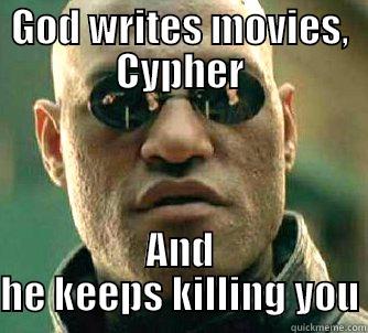 GOD WRITES MOVIES, CYPHER AND HE KEEPS KILLING YOU Matrix Morpheus