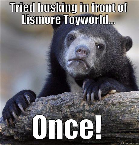 TRIED BUSKING IN FRONT OF LISMORE TOYWORLD... ONCE! Confession Bear