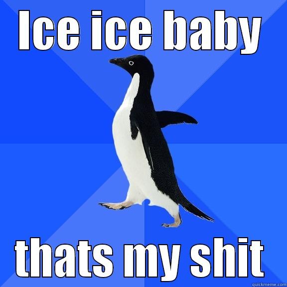 ICE ICE BABY THATS MY SHIT Socially Awkward Penguin