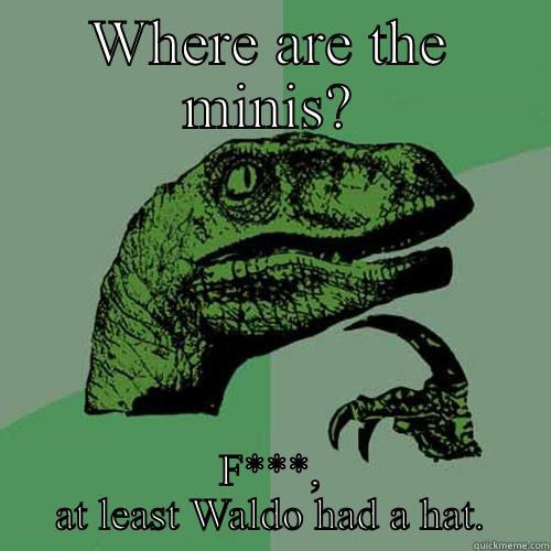 WHERE ARE THE MINIS? F***, AT LEAST WALDO HAD A HAT. Philosoraptor