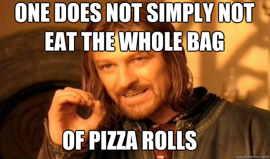 One Does Not Simply not eat the whole bag of pizza rolls  Boromir