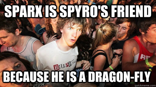 Sparx is spyro's friend because he is a dragon-fly  Sudden Clarity Clarence