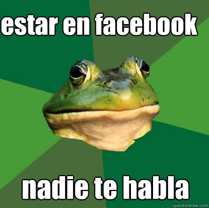estar en facebook  nadie te habla  Caption 3 goes here Caption 4 goes here  Foul Bachelor Frog