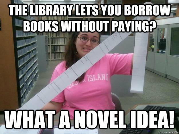 The library lets you borrow books without paying? What a novel idea!  