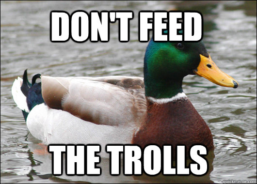 don't feed the trolls  Actual Advice Mallard