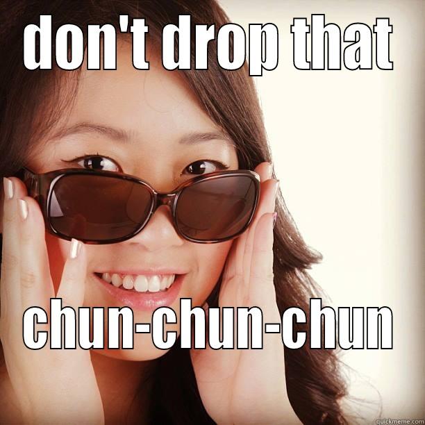 DON'T DROP THAT CHUN-CHUN-CHUN Misc