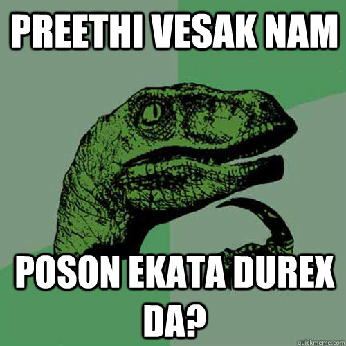 Preethi Vesak nam Poson ekata Durex da?  Philosoraptor