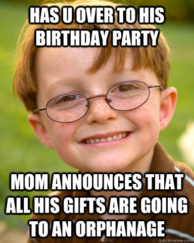 has u over to his birthday party mom announces that all his gifts are going to an orphanage  Disappointing Childhood Friend