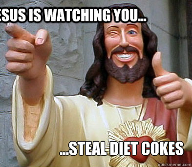 Jesus is watching you... ...Steal Diet Cokes - Jesus is watching you... ...Steal Diet Cokes  Approval Jesus