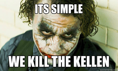 ITS SIMPLE WE KILL THE KELLEN  Untrustworthy joker