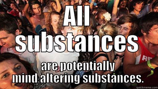 ALL SUBSTANCES ARE POTENTIALLY MIND ALTERING SUBSTANCES. Sudden Clarity Clarence
