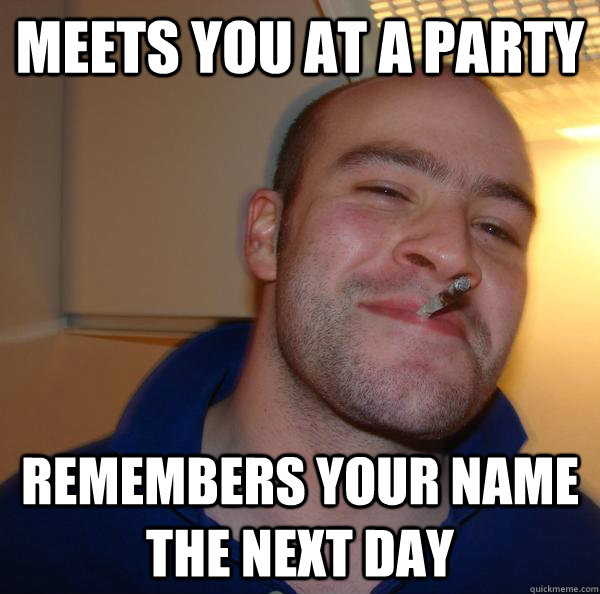 meets you at a party remembers your name the next day - meets you at a party remembers your name the next day  Misc